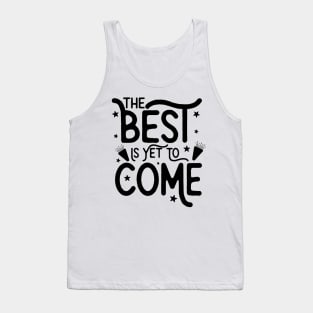 The Best Is Yet To  Come Tank Top